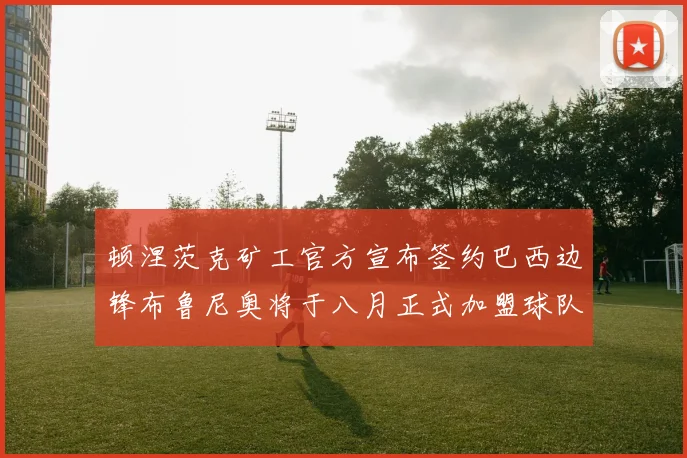 顿涅茨克矿工官方宣布签约巴西边锋布鲁尼奥将于八月正式加盟球队