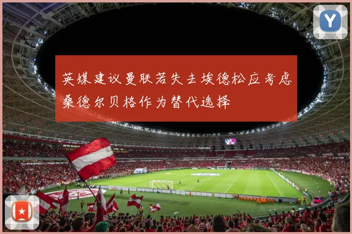英媒建议曼联若失去埃德松应考虑桑德尔贝格作为替代选择